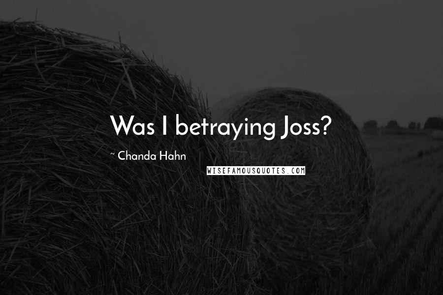 Chanda Hahn Quotes: Was I betraying Joss?