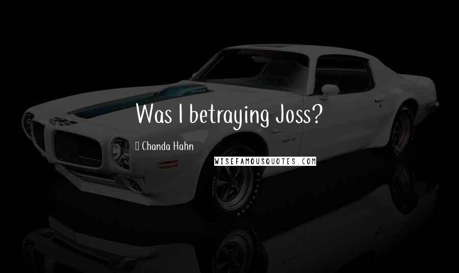 Chanda Hahn Quotes: Was I betraying Joss?