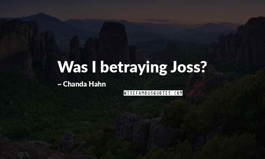 Chanda Hahn Quotes: Was I betraying Joss?