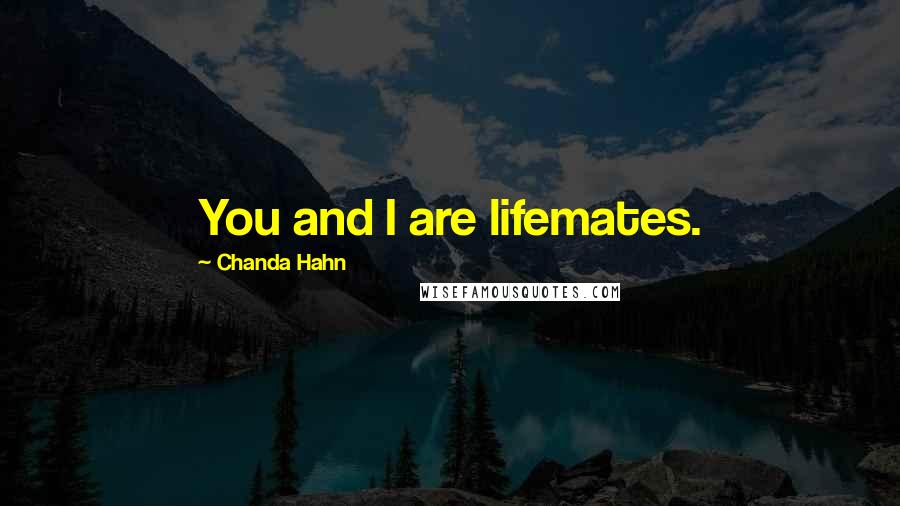 Chanda Hahn Quotes: You and I are lifemates.