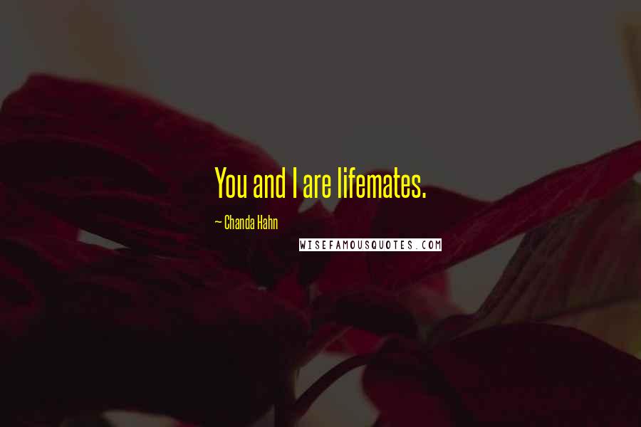 Chanda Hahn Quotes: You and I are lifemates.