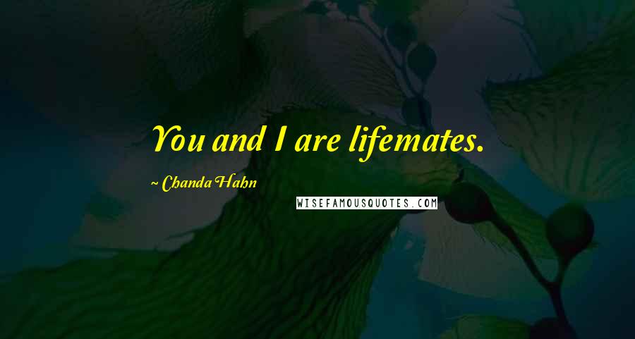 Chanda Hahn Quotes: You and I are lifemates.