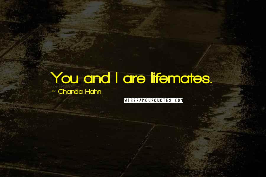 Chanda Hahn Quotes: You and I are lifemates.