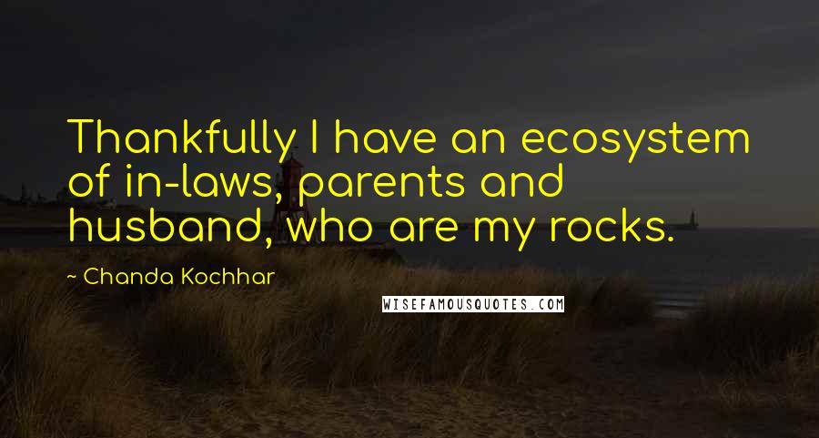 Chanda Kochhar Quotes: Thankfully I have an ecosystem of in-laws, parents and husband, who are my rocks.