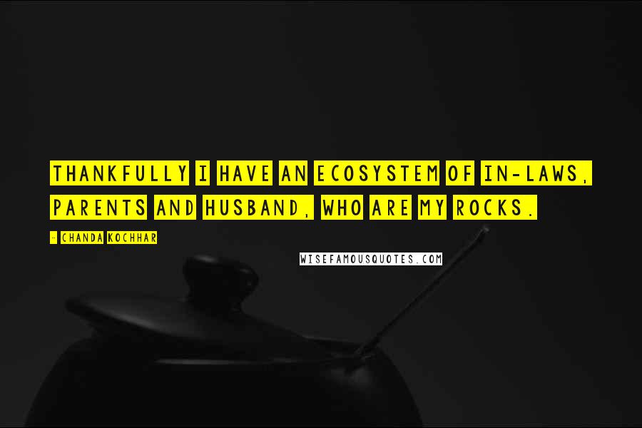 Chanda Kochhar Quotes: Thankfully I have an ecosystem of in-laws, parents and husband, who are my rocks.