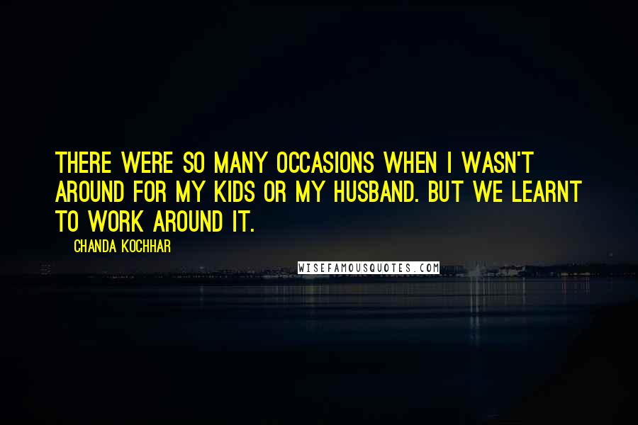 Chanda Kochhar Quotes: There were so many occasions when I wasn't around for my kids or my husband. But we learnt to work around it.