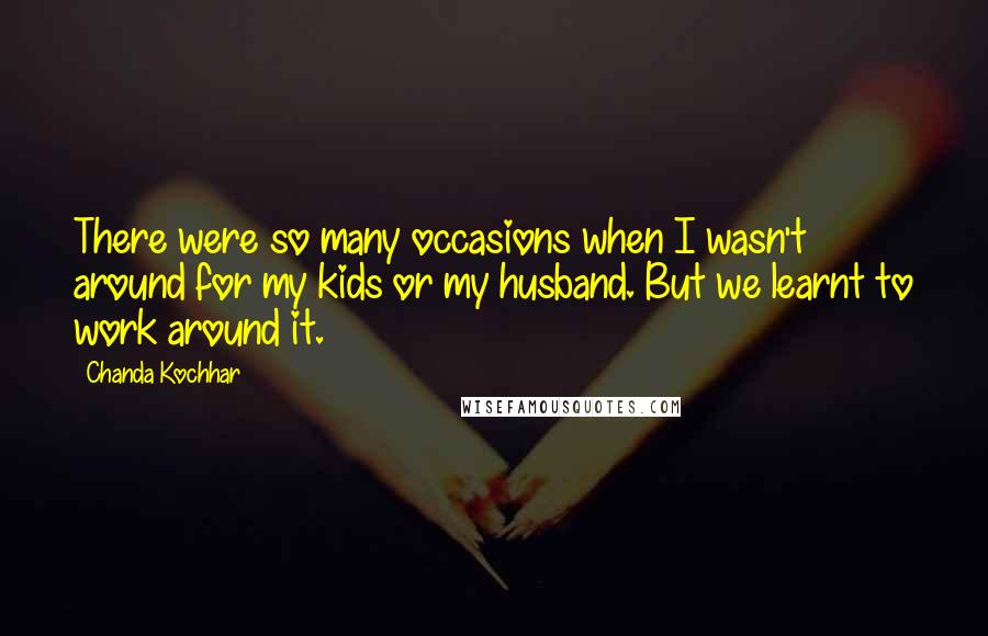 Chanda Kochhar Quotes: There were so many occasions when I wasn't around for my kids or my husband. But we learnt to work around it.