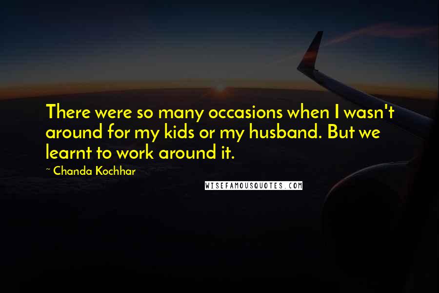 Chanda Kochhar Quotes: There were so many occasions when I wasn't around for my kids or my husband. But we learnt to work around it.