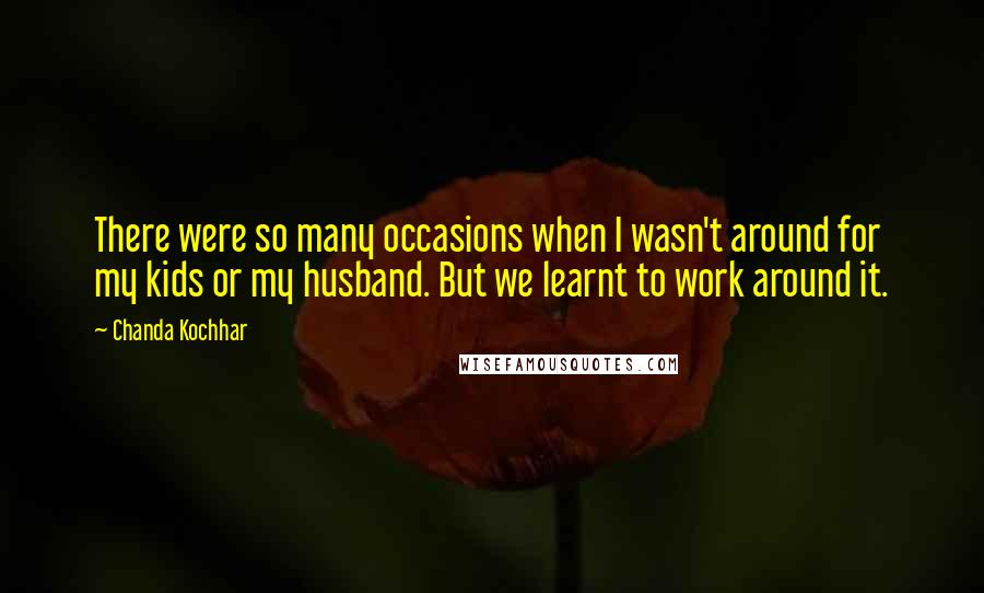 Chanda Kochhar Quotes: There were so many occasions when I wasn't around for my kids or my husband. But we learnt to work around it.