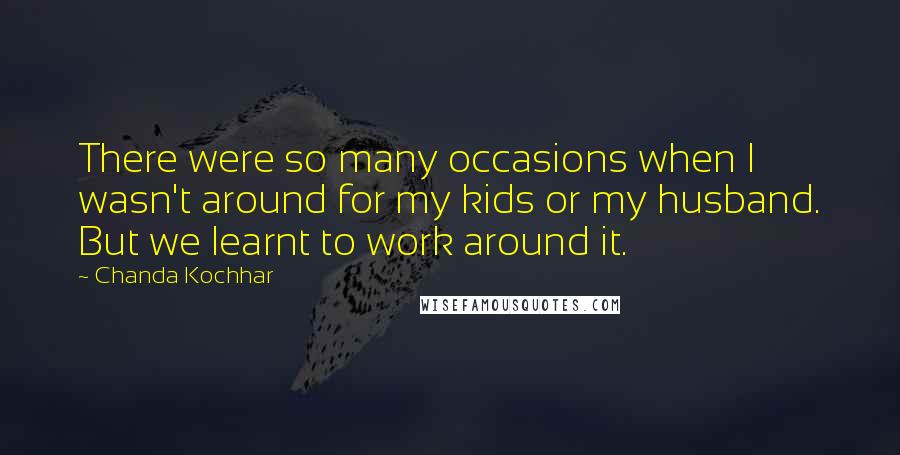 Chanda Kochhar Quotes: There were so many occasions when I wasn't around for my kids or my husband. But we learnt to work around it.