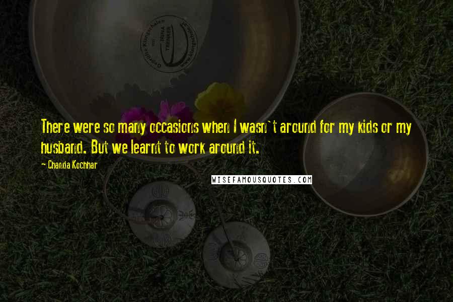 Chanda Kochhar Quotes: There were so many occasions when I wasn't around for my kids or my husband. But we learnt to work around it.