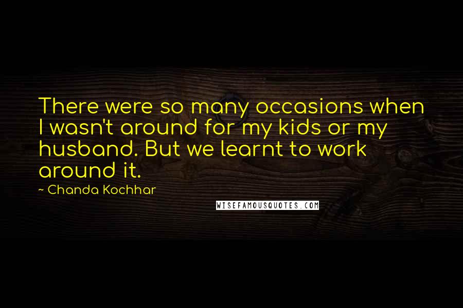 Chanda Kochhar Quotes: There were so many occasions when I wasn't around for my kids or my husband. But we learnt to work around it.