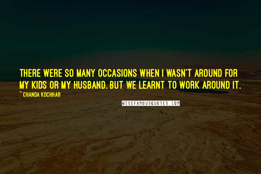 Chanda Kochhar Quotes: There were so many occasions when I wasn't around for my kids or my husband. But we learnt to work around it.