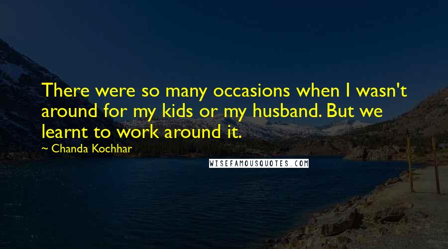 Chanda Kochhar Quotes: There were so many occasions when I wasn't around for my kids or my husband. But we learnt to work around it.