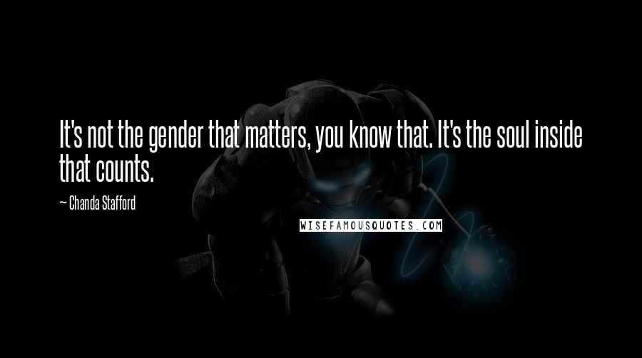 Chanda Stafford Quotes: It's not the gender that matters, you know that. It's the soul inside that counts.