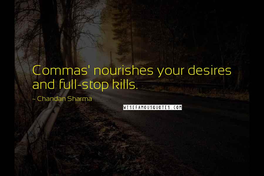 Chandan Sharma Quotes: Commas' nourishes your desires and full-stop kills.