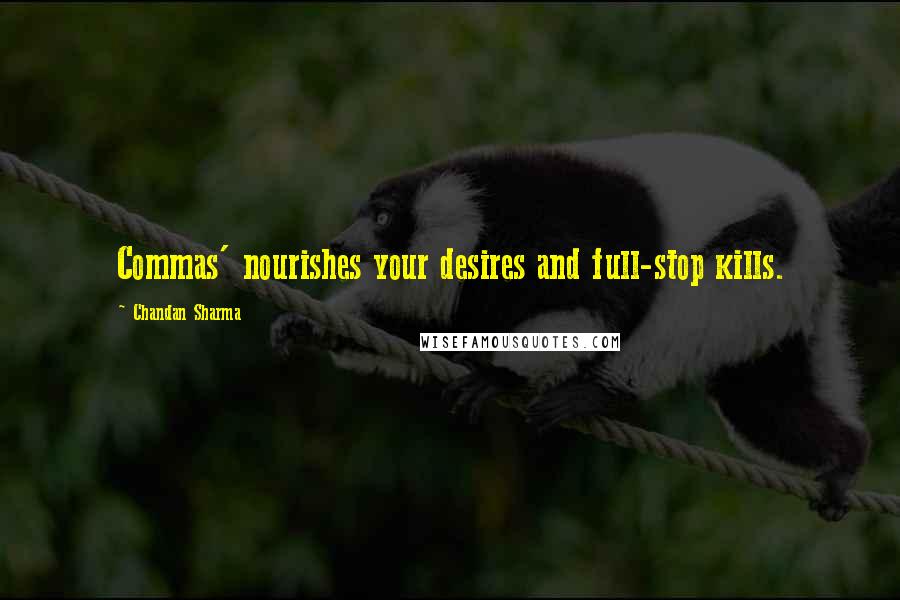 Chandan Sharma Quotes: Commas' nourishes your desires and full-stop kills.