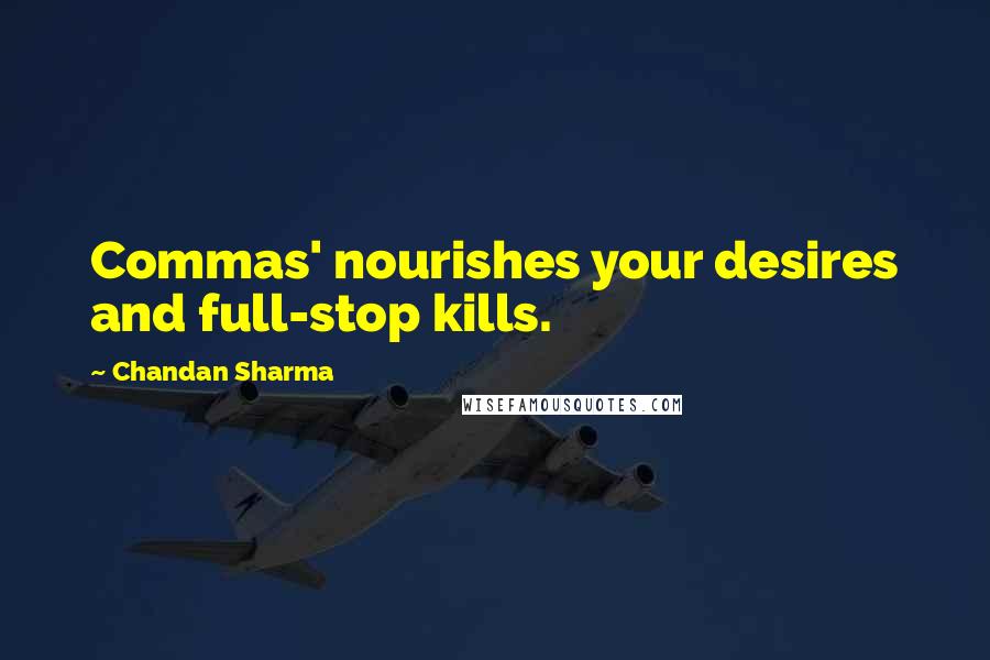 Chandan Sharma Quotes: Commas' nourishes your desires and full-stop kills.