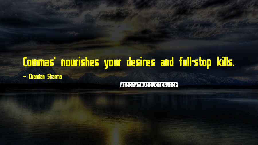 Chandan Sharma Quotes: Commas' nourishes your desires and full-stop kills.