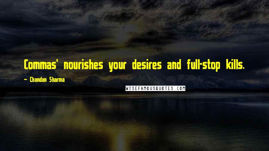 Chandan Sharma Quotes: Commas' nourishes your desires and full-stop kills.