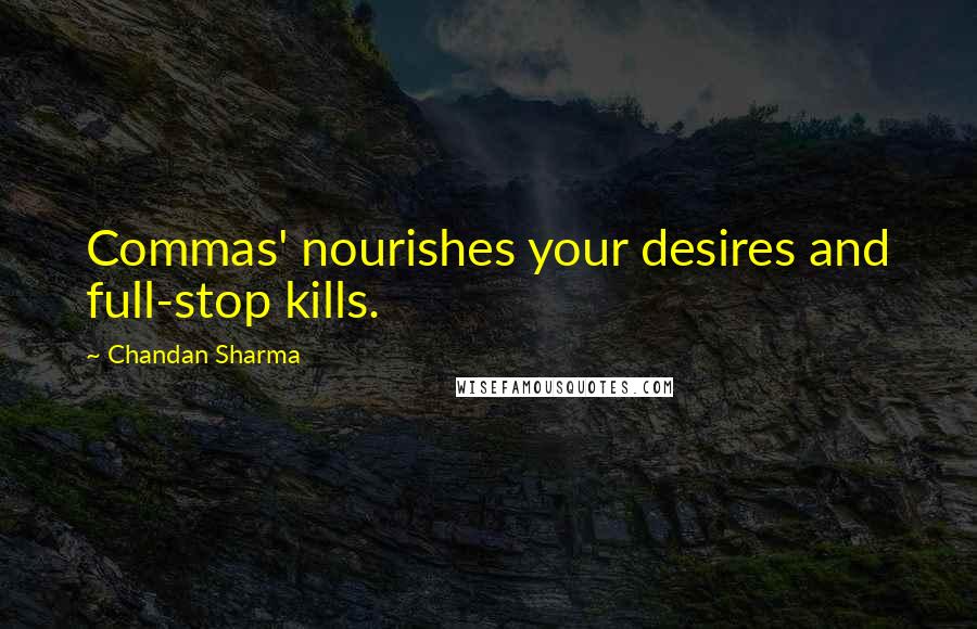 Chandan Sharma Quotes: Commas' nourishes your desires and full-stop kills.