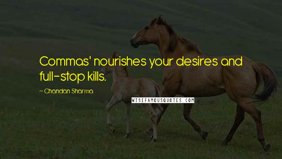 Chandan Sharma Quotes: Commas' nourishes your desires and full-stop kills.