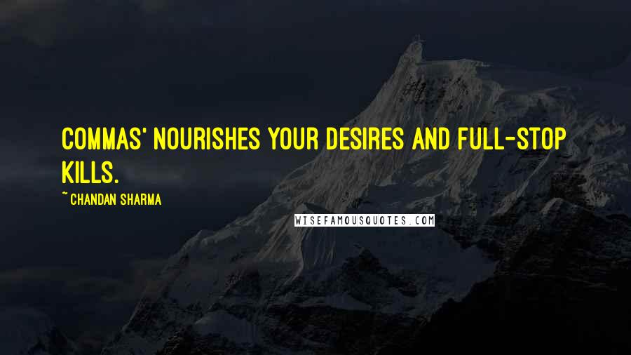 Chandan Sharma Quotes: Commas' nourishes your desires and full-stop kills.