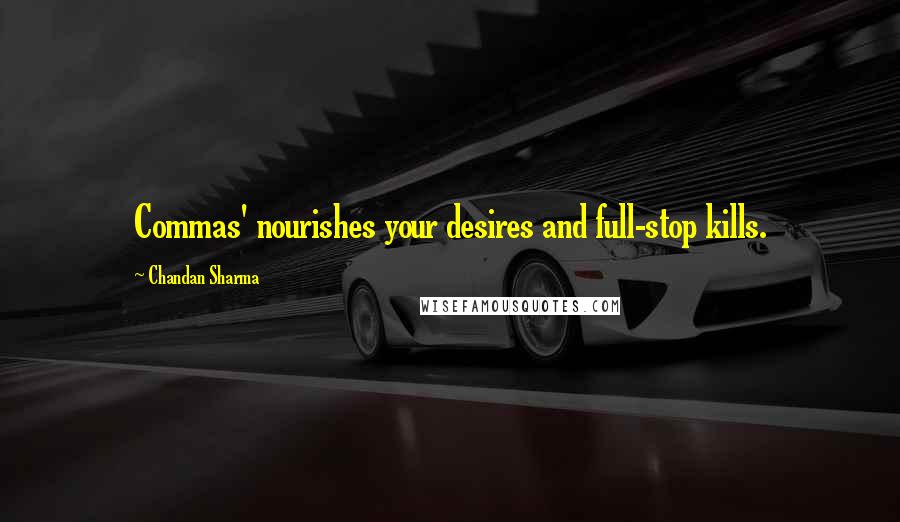 Chandan Sharma Quotes: Commas' nourishes your desires and full-stop kills.