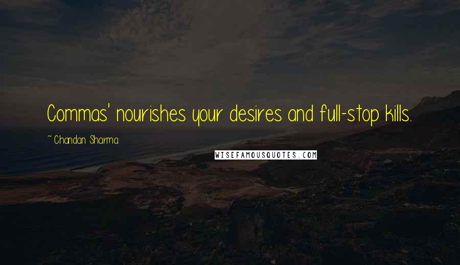 Chandan Sharma Quotes: Commas' nourishes your desires and full-stop kills.