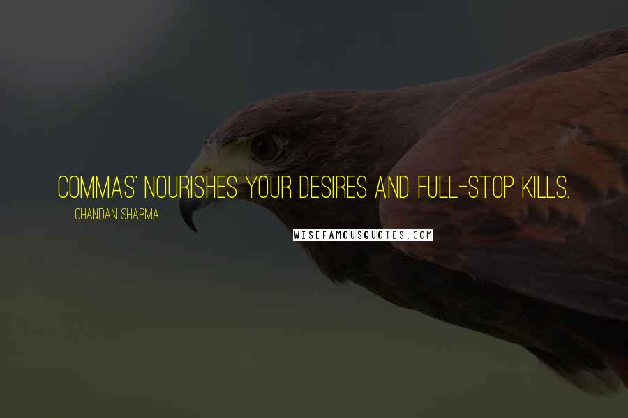 Chandan Sharma Quotes: Commas' nourishes your desires and full-stop kills.