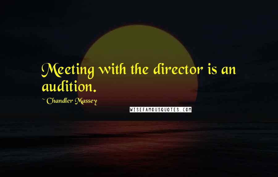 Chandler Massey Quotes: Meeting with the director is an audition.