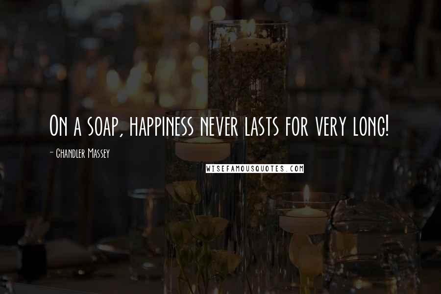 Chandler Massey Quotes: On a soap, happiness never lasts for very long!