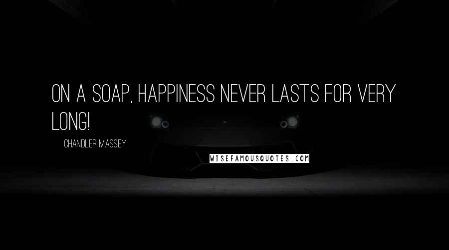 Chandler Massey Quotes: On a soap, happiness never lasts for very long!