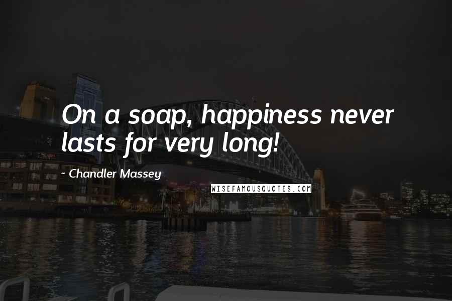 Chandler Massey Quotes: On a soap, happiness never lasts for very long!