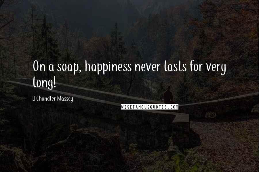 Chandler Massey Quotes: On a soap, happiness never lasts for very long!