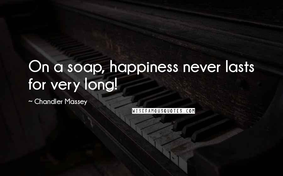 Chandler Massey Quotes: On a soap, happiness never lasts for very long!