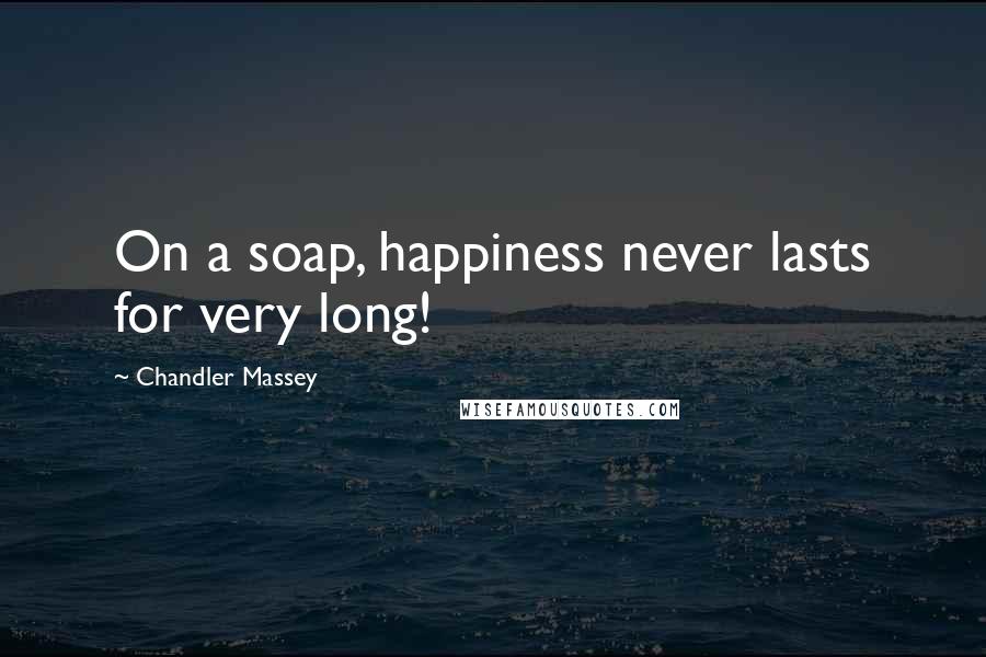 Chandler Massey Quotes: On a soap, happiness never lasts for very long!