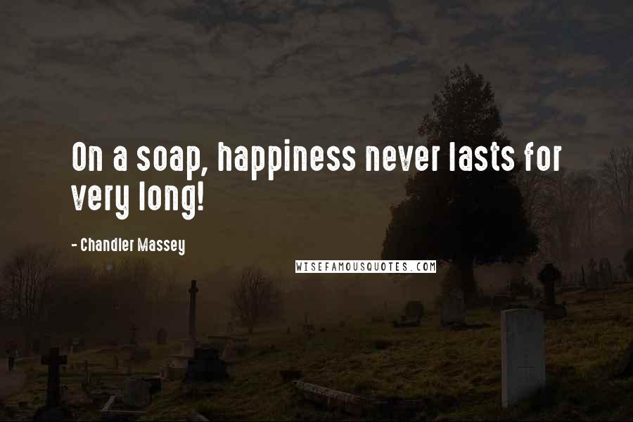 Chandler Massey Quotes: On a soap, happiness never lasts for very long!