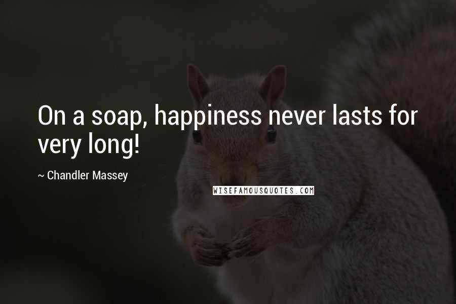 Chandler Massey Quotes: On a soap, happiness never lasts for very long!