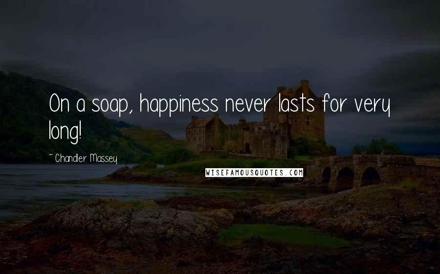 Chandler Massey Quotes: On a soap, happiness never lasts for very long!