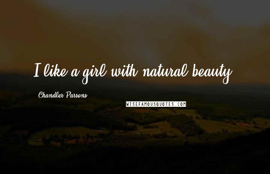 Chandler Parsons Quotes: I like a girl with natural beauty.