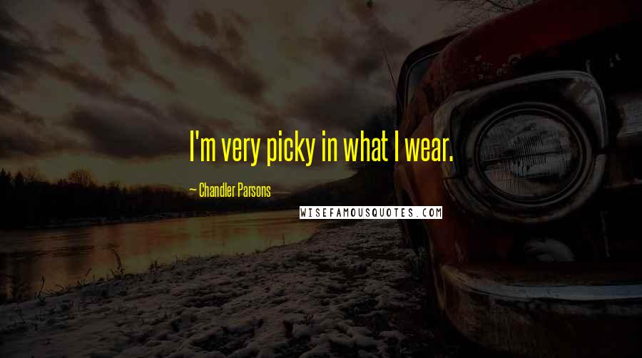 Chandler Parsons Quotes: I'm very picky in what I wear.