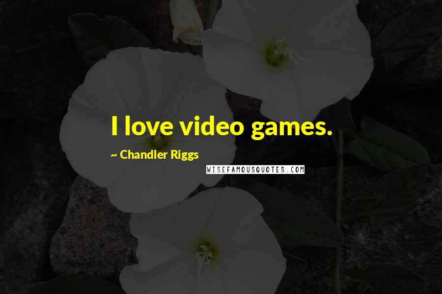Chandler Riggs Quotes: I love video games.