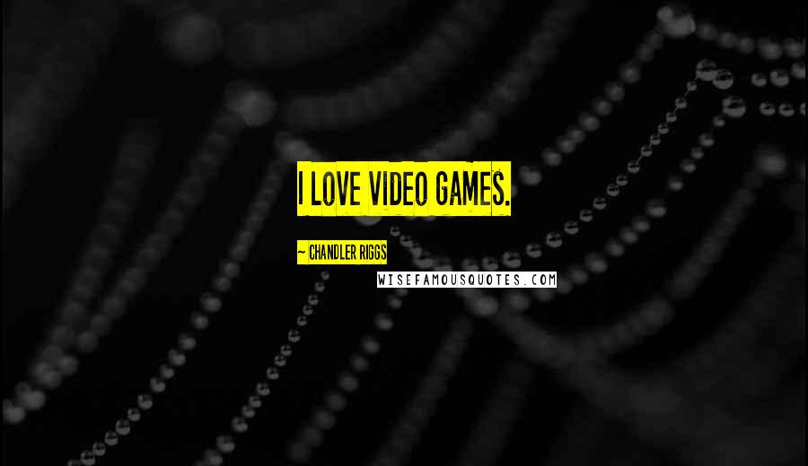 Chandler Riggs Quotes: I love video games.