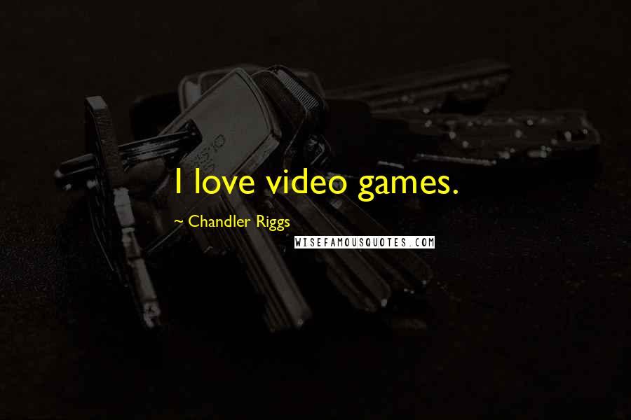 Chandler Riggs Quotes: I love video games.