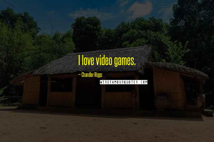 Chandler Riggs Quotes: I love video games.