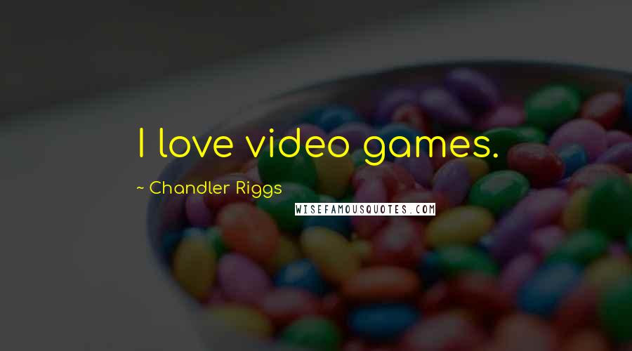 Chandler Riggs Quotes: I love video games.
