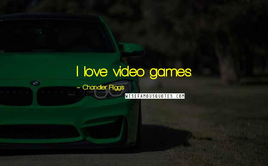 Chandler Riggs Quotes: I love video games.