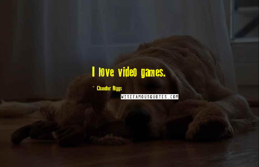 Chandler Riggs Quotes: I love video games.
