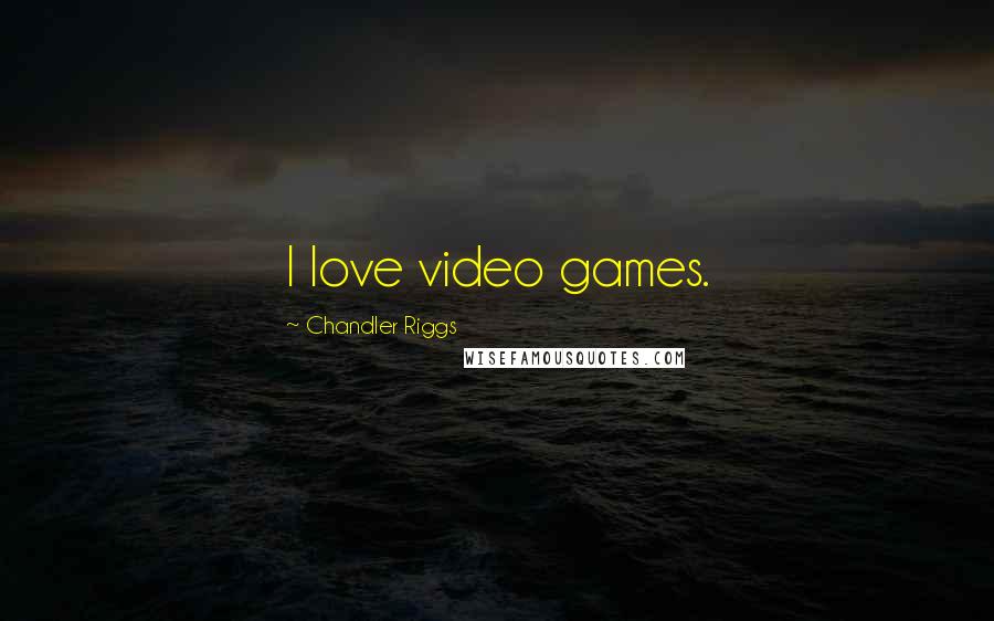 Chandler Riggs Quotes: I love video games.